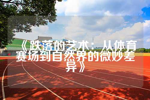 《跌落的艺术：从体育赛场到自然界的微妙差异》