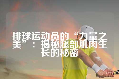 排球运动员的“力量之美”：揭秘腿部肌肉生长的秘密