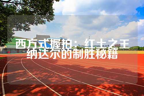 西方式握拍：红土之王纳达尔的制胜秘籍