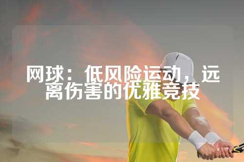 网球：低风险运动，远离伤害的优雅竞技