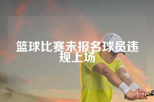 篮球比赛未报名球员违规上场